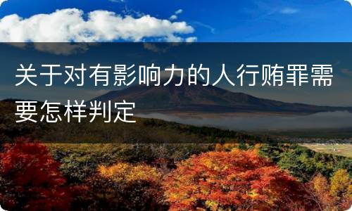 关于对有影响力的人行贿罪需要怎样判定