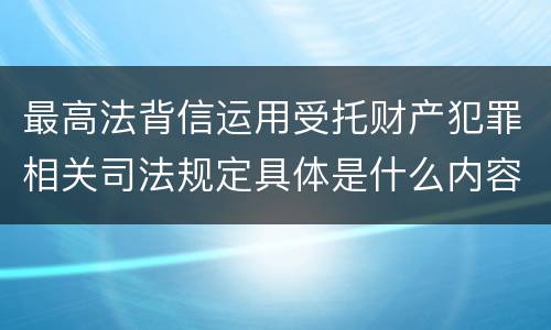 最高法背信运用受托财产犯罪相关司法规定具体是什么内容