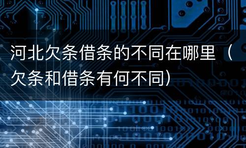 河北欠条借条的不同在哪里（欠条和借条有何不同）