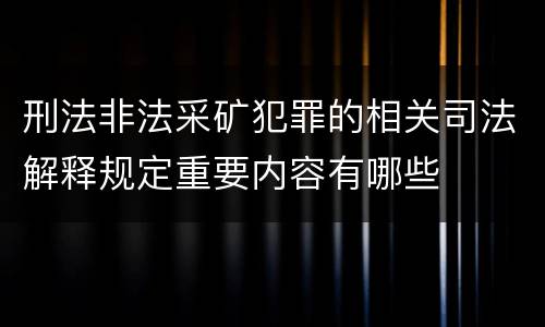刑法非法采矿犯罪的相关司法解释规定重要内容有哪些