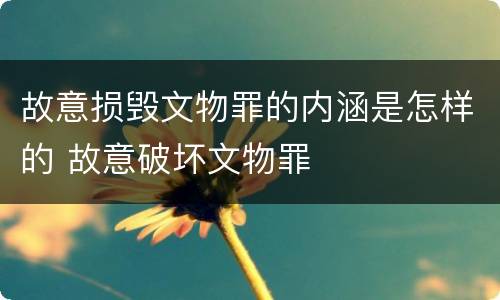 故意损毁文物罪的内涵是怎样的 故意破坏文物罪