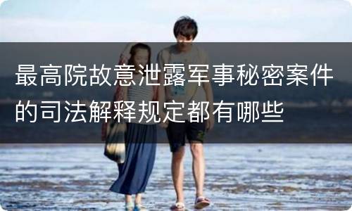 最高院故意泄露军事秘密案件的司法解释规定都有哪些