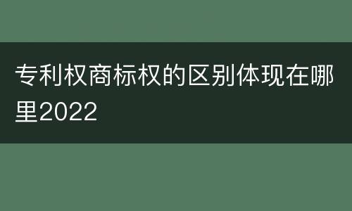 专利权商标权的区别体现在哪里2022