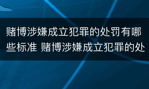 赌博涉嫌成立犯罪的处罚有哪些标准 赌博涉嫌成立犯罪的处罚有哪些标准规定