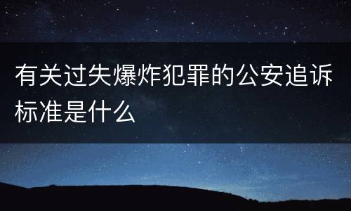 有关过失爆炸犯罪的公安追诉标准是什么