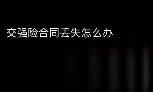 交强险合同丢失怎么办
