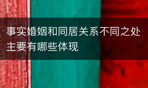 事实婚姻和同居关系不同之处主要有哪些体现
