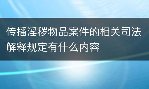 传播淫秽物品案件的相关司法解释规定有什么内容
