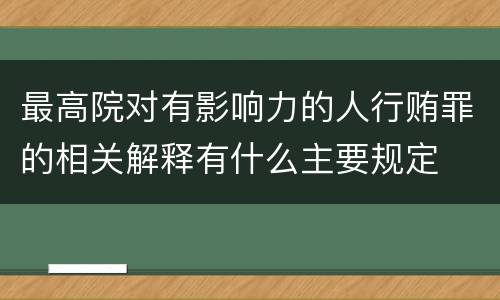 最高院对有影响力的人行贿罪的相关解释有什么主要规定