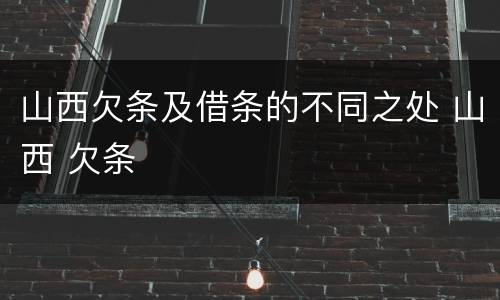 山西欠条及借条的不同之处 山西 欠条