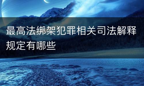 最高法绑架犯罪相关司法解释规定有哪些