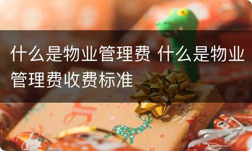 什么是物业管理费 什么是物业管理费收费标准