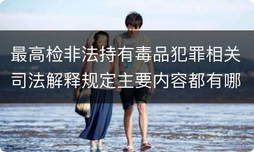 最高检非法持有毒品犯罪相关司法解释规定主要内容都有哪些