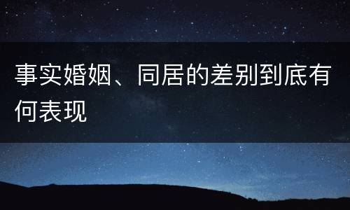 事实婚姻、同居的差别到底有何表现