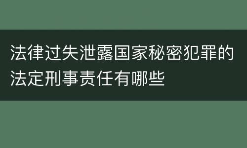 法律过失泄露国家秘密犯罪的法定刑事责任有哪些