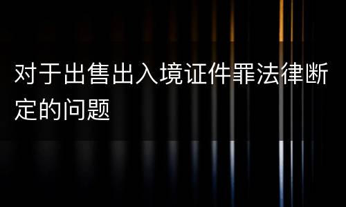 对于出售出入境证件罪法律断定的问题
