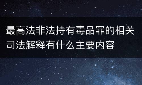 最高法非法持有毒品罪的相关司法解释有什么主要内容