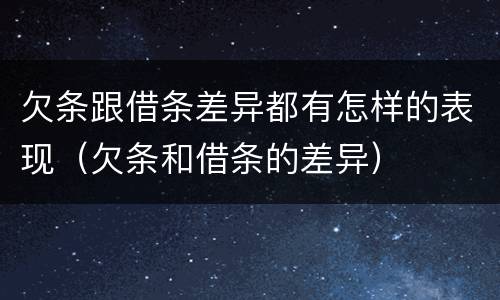 欠条跟借条差异都有怎样的表现（欠条和借条的差异）