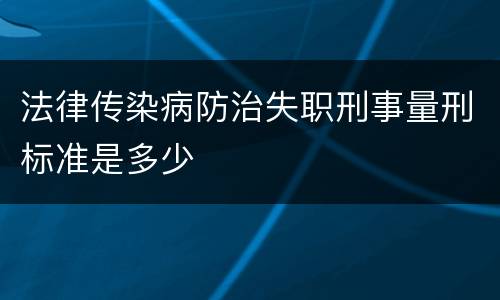 法律传染病防治失职刑事量刑标准是多少