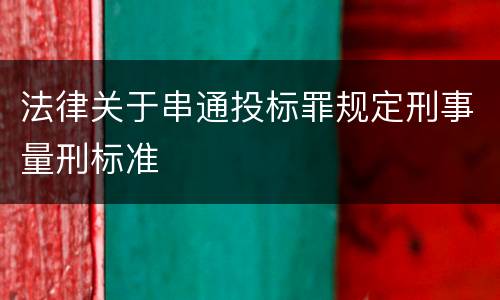 法律关于串通投标罪规定刑事量刑标准