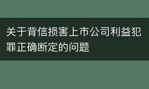 关于背信损害上市公司利益犯罪正确断定的问题