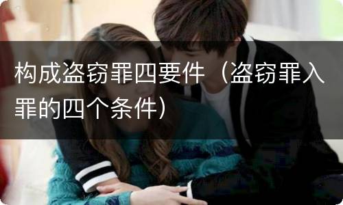 构成盗窃罪四要件（盗窃罪入罪的四个条件）