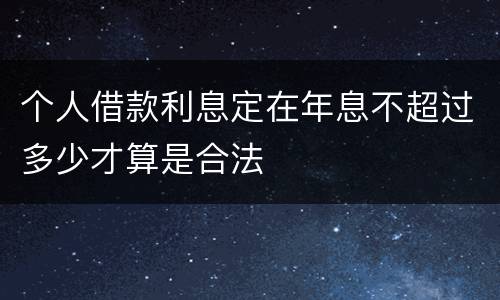 个人借款利息定在年息不超过多少才算是合法