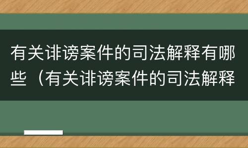 有关诽谤案件的司法解释有哪些（有关诽谤案件的司法解释有哪些规定）