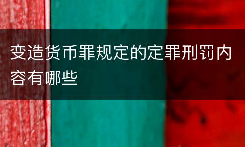 变造货币罪规定的定罪刑罚内容有哪些
