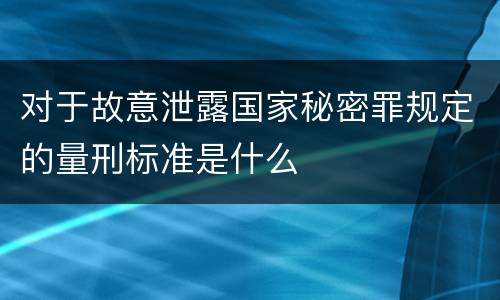 对于故意泄露国家秘密罪规定的量刑标准是什么