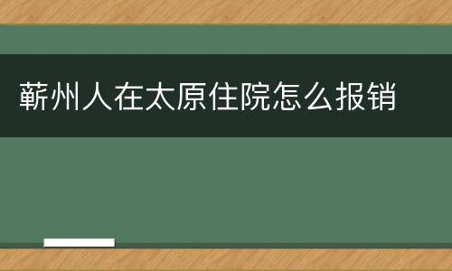 蕲州人在太原住院怎么报销