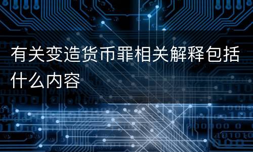 有关变造货币罪相关解释包括什么内容