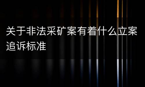 关于非法采矿案有着什么立案追诉标准