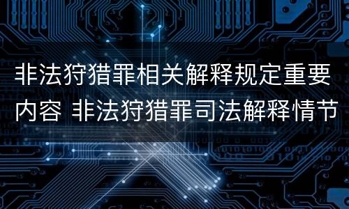 非法狩猎罪相关解释规定重要内容 非法狩猎罪司法解释情节严重