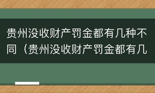 贵州没收财产罚金都有几种不同（贵州没收财产罚金都有几种不同情况）