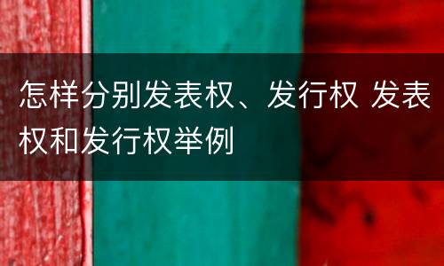 怎样分别发表权、发行权 发表权和发行权举例