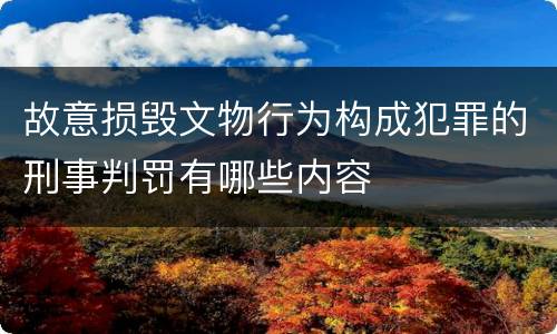 故意损毁文物行为构成犯罪的刑事判罚有哪些内容