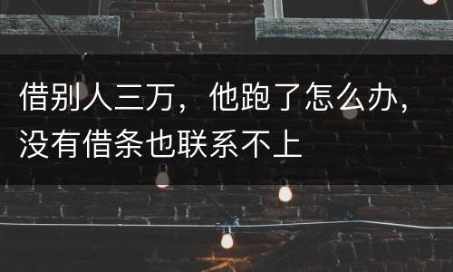借别人三万，他跑了怎么办，没有借条也联系不上