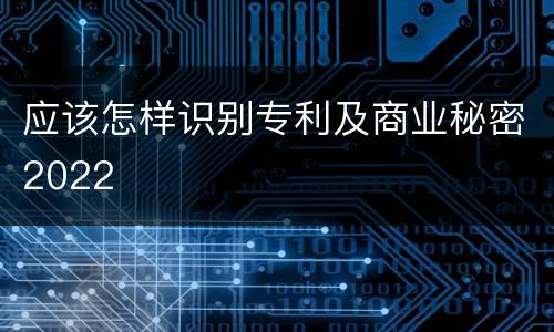 应该怎样识别专利及商业秘密2022