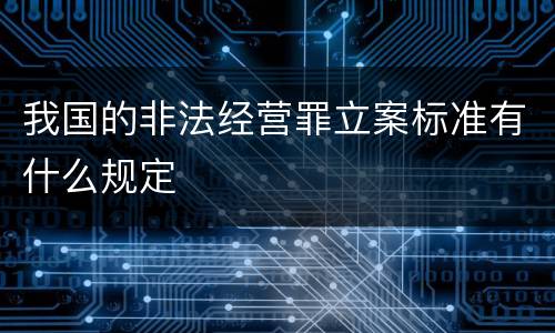 我国的非法经营罪立案标准有什么规定