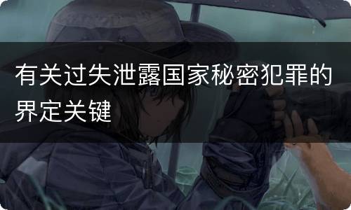 有关过失泄露国家秘密犯罪的界定关键