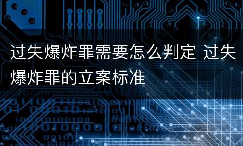 过失爆炸罪需要怎么判定 过失爆炸罪的立案标准