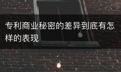 专利商业秘密的差异到底有怎样的表现