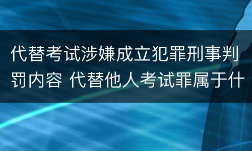 代替考试涉嫌成立犯罪刑事判罚内容 代替他人考试罪属于什么类犯罪