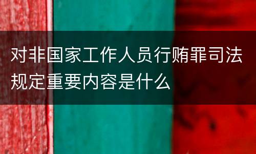 对非国家工作人员行贿罪司法规定重要内容是什么