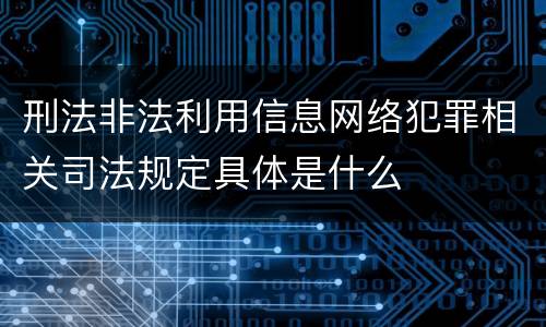 刑法非法利用信息网络犯罪相关司法规定具体是什么