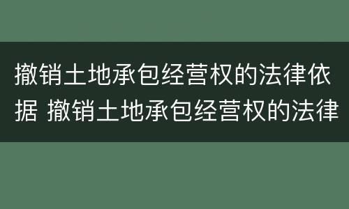 撤销土地承包经营权的法律依据 撤销土地承包经营权的法律依据有哪些