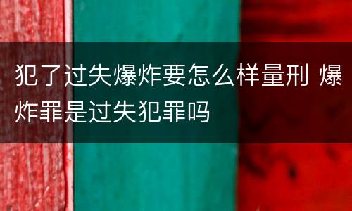 犯了过失爆炸要怎么样量刑 爆炸罪是过失犯罪吗