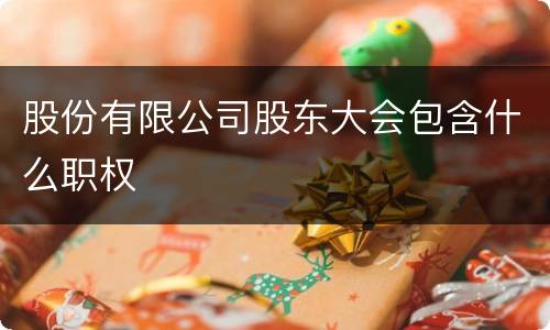 股份有限公司股东大会包含什么职权