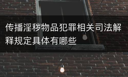 传播淫秽物品犯罪相关司法解释规定具体有哪些